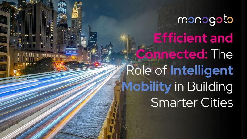Efficient and Connected: The Role of Intelligent Mobility in Building Smarter Cities