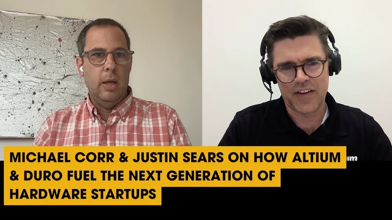 Michael Corr & Justin Sears on How Altium & Duro Fuel the Next Generation of Hardware Startups