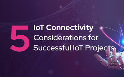 5 IoT Connectivity Considerations for Successful IoT Projects