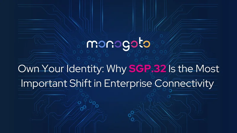 Own Your Identity: Why SGP.32 Is the Most Important Shift in Enterprise Connectivity