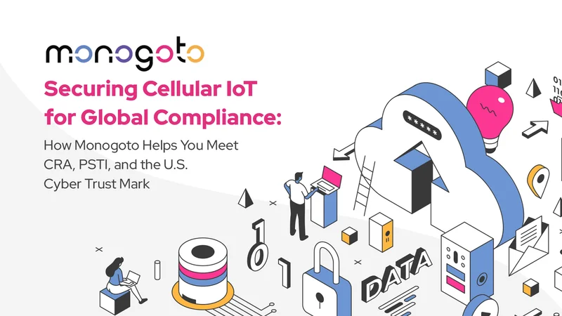 Securing Cellular IoT for Global Compliance: How Monogoto Helps You Meet CRA, PSTI, and the U.S. Cyber Trust Mark