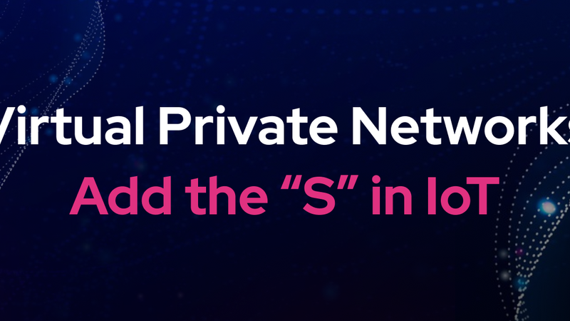 VPNs Add the S to IoT